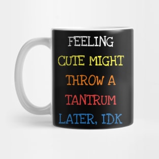 Feeling Cute Might Throw A Tantrum Later IDK Funny Toddler T-Shirt Mug